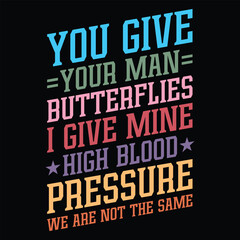 You Give Your Man Butterflies I Give Mine High Blood Pressure we are not the same