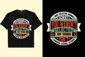 I Have Selective Hearing You Weren't Selected Today Funny T-Shirt