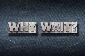 why wait den