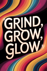 Grind, grow, glow. Typography and Colorful Background Motivational Quote T-shirt Design Illustration
