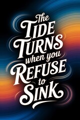 The tide turns when you refuse to sink. Typography and Colorful Background Motivational Quote T-shirt Design Illustration