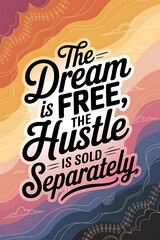 The dream is free; the hustle is sold separately. Typography and Colorful Background Motivational Quote T-shirt Design Illustration