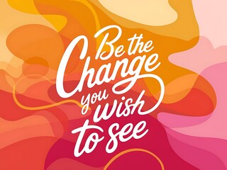 Be the change you wish to see. Typography and Colorful Background Motivational Quote T-shirt Design Illustration