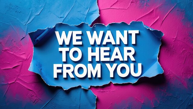 Message stating we want to hear from you written on torn paper with a backdrop. Conceptual symbol for wanting feedback. Space for text.