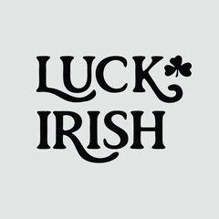 Vintage typography design with luck irish phrase and shamrock icon in monochrome style representing Irish heritage and Saint Patricks Day