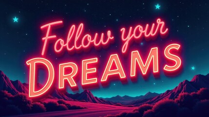 "Follow Your Dreams" – inspiring lettering, starry night sky, glowing neon letters, magical and whimsical feel 