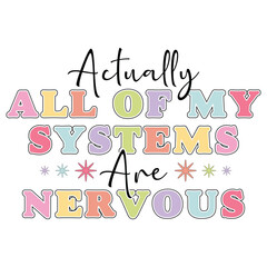 actually all of my systems are nervous   Mental Health T-shirt Design
  