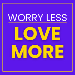 Worry Less, Love More. Beautiful Inspirational Quote Poster for social media and print.