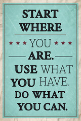 Vintage style poster displays a motivational quote Start where you are. Use what you have. Do what you can.