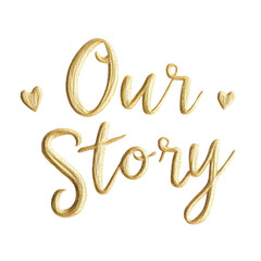 Our Story in Gold: Elegant, handwritten "Our Story" text, adorned with charming heart accents, presented in a luxurious gold color palette.