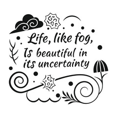 Naklejka premium Life, like fog, is beautiful in its uncertainty3.eps