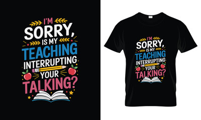 Is My Teaching Interrupting T-shirt