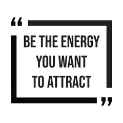 Be the energy you want to attract inspirational design quote, motivational quotes, typography illustration lettering quotes