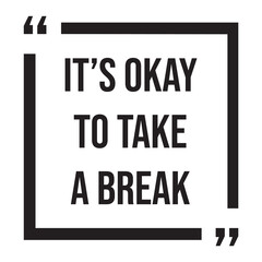 It's okay to take a break inspirational design quote, motivational quotes, typography illustration lettering quotes