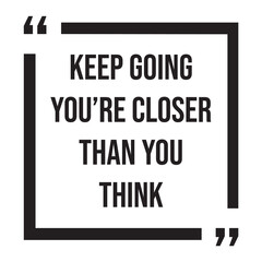 Keep going you're closer than you think inspirational design quote, motivational quotes, typography illustration lettering quotes