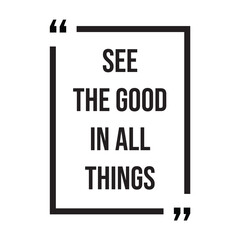 See the good in all things inspirational design quote, motivational quotes, typography illustration lettering quotes