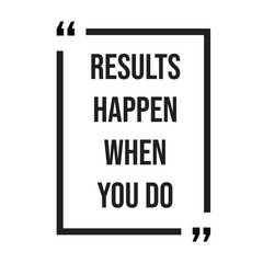 Results happen when you do inspirational design quote, motivational quotes, typography illustration lettering quotes