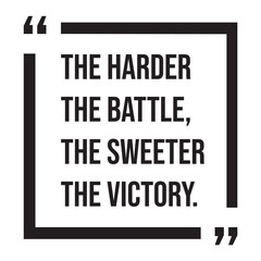 The harder the battle, the sweeter the victory, inspirational design quote, motivational quotes, typography illustration lettering quotes