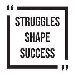 Struggles shape success inspirational design quote, motivational quotes, typography illustration lettering quotes