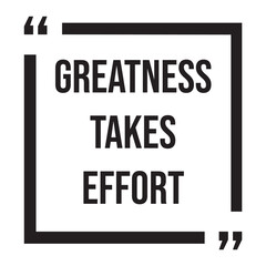 Greatness takes effort inspirational design quote, motivational quotes, typography illustration lettering quotes