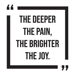 the deeper the pain, the brighter the joy, inspirational design quote, motivational quotes, typography illustration lettering quotes