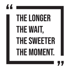 Obraz premium the longer the wait, the sweeter the moment, inspirational design quote, motivational quotes, typography illustration lettering quotes