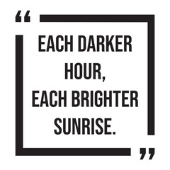 each darker hour, each brighter sunrise, inspirational design quote, motivational quotes, typography illustration lettering quotes