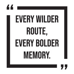 every wilder route, every bolder memory, inspirational design quote, motivational quotes, typography illustration lettering quotes