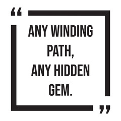any winding path, any hidden gem, inspirational design quote, motivational quotes, typography illustration lettering quotes