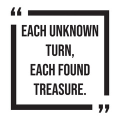 each unknown turn, each found treasure, inspirational design quote, motivational quotes, typography illustration lettering quotes