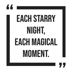 each starry night, each magical moment, inspirational design quote, motivational quotes, typography illustration lettering quotes