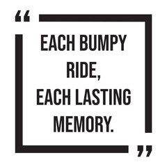 each bumpy ride, each lasting memory, inspirational design quote, motivational quotes, typography illustration lettering quotes