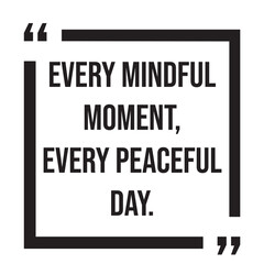every mindful moment, every peaceful day, inspirational design quote, motivational quotes, typography illustration lettering quotes