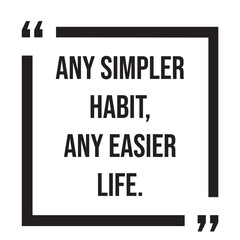 Any simpler habit, any easier life, inspirational design quote, motivational quotes, typography illustration lettering quotes