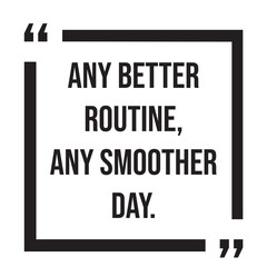 any better routine, any smoother day, inspirational design quote, motivational quotes, typography illustration lettering quotes
