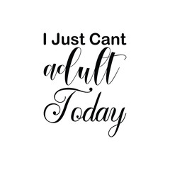 i just can't be an adult today black letters quote