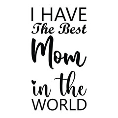 i have the best mom in the world black letter quote
