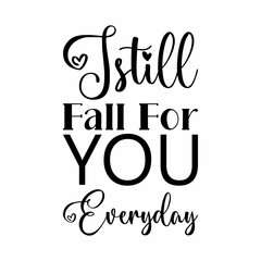istill fall for you everyday black letter quote