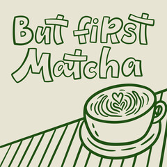 Hand drawn illustration of a matcha cup and handlettering. But first matcha quote. Vector design.