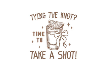 Tying the knot? time to take a shot, Funny Bachelorette Party SVG Typography T Shirt design