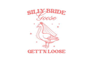 Silly Bride Goose Gett’n Loose, Funny Bachelorette Party SVG Typography T Shirt design