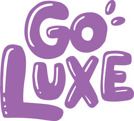 Go Luxe.