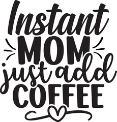 Instant Mom Just Add Coffee