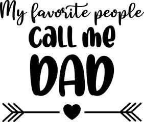 My Favorite People Call Me Dad, Bold and Modern Dad T-Shirt Design Vector, Fatherhood Celebration