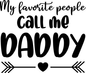 My Favorite People Call Me Daddy, Hand-Lettered Dad T-Shirt Vector, Stylish Father’s Day Graphic