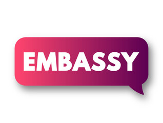 Embassy is the base for a country's diplomatic mission abroad, text concept message bubble