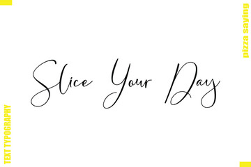 Slice Your Day Modern Typography Hand Lettering Text Pizza Slogan Quote