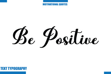 Fototapeta premium Be Positive Inspirational Saying In Cursive Modern Text Lettering