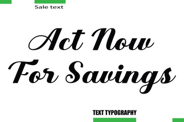 Act Now For Savings Vector Typography Text Illustration For Special Offer Banner
