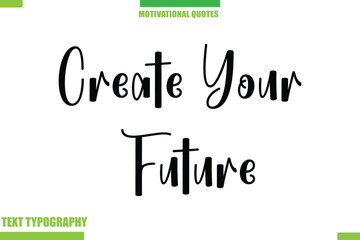 Create Your Future Stylish Typography Text Motivational Quotes